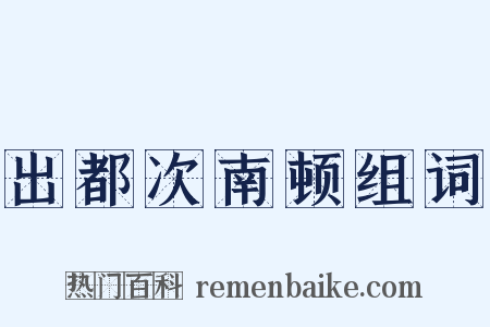 出都次南顿组词是什么意思的图片